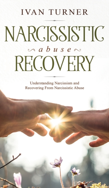 Narcissistic Abuse Recovery : Understanding Narcissism And Recovering From Narcissistic Abuse, Hardback Book