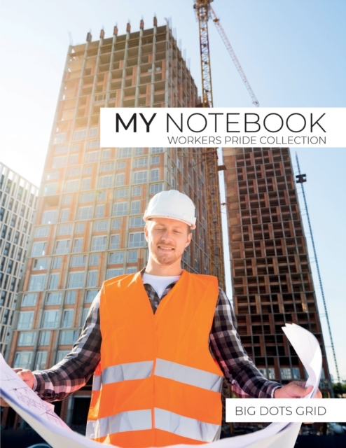 My NOTEBOOK : Dot Grid Workers Pride Collection Notebook. Construction Cover - 101 Pages Dotted Diary Journal Large size (8.5 x 11 inches), Paperback / softback Book