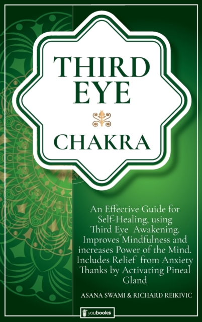 Third Eye Chakra : An Effective Guide for Self-Healing Using Third Eye Awakening, Improving Mindfulness and Expanding Mind Power. Includes Anxiety Relief Thanks to Pineal Gland Activation, Hardback Book