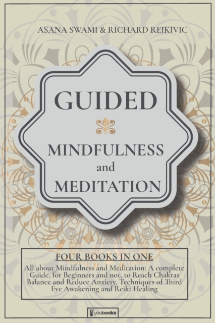 Guided Mindfulness and Meditation : All About Mindfulness and Meditation: 4 BOOKS IN 1: A complete Guide, for Beginners and not, to Reach Chakras Balance and Reduce Anxiety. Techniques of Third Eye Aw, Paperback / softback Book