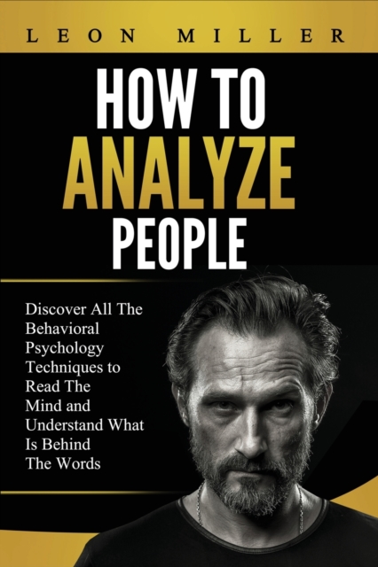 How to Analyze People : Discover All The Behavioral Psychology Techniques to Read The Mind and Understand What Is Behind The Words, Paperback / softback Book