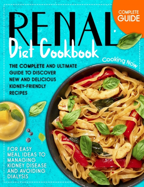 Renal Diet Cookbook : The Complete and Ultimate Guide To Discover New and Delicious Kidney-Friendly Receipes for Easy Meal Ideas to Managing Kidney Disease and Avoiding Dialysis, Paperback / softback Book