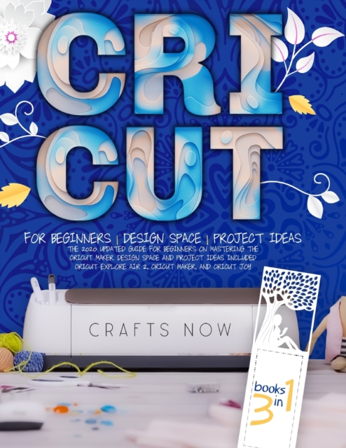 Cricut 3 in 1 : The 2021 Updated Guide for Beginners on Mastering the Cricut Maker. Design Space and Project Ideas Included. For Cricut Explore Air 2, Cricut Maker, and Cricut Joy, Paperback / softback Book
