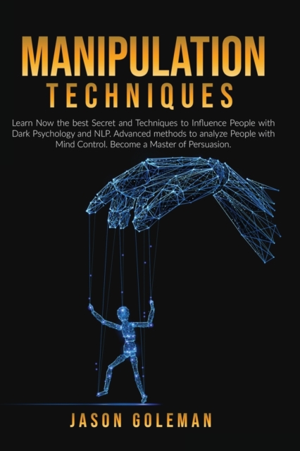 Manipulation Techniques : Learn Now the best Secret and Techniques to Influence People with Dark Psychology and NLP. Advanced methods to analyze people with Mind Control. Become a Master of Persuasion, Paperback / softback Book