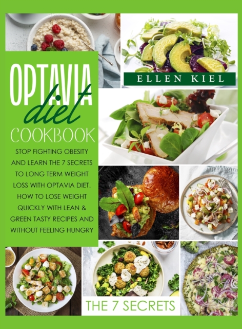 Optavia Diet : Stop Fighting Obesity and Learn the 7 Secrets to Long Term Weight Loss with Optavia Diet. How to lose Weight Quickly with Lean & Green tasty recipes and without feeling hungry, Hardback Book