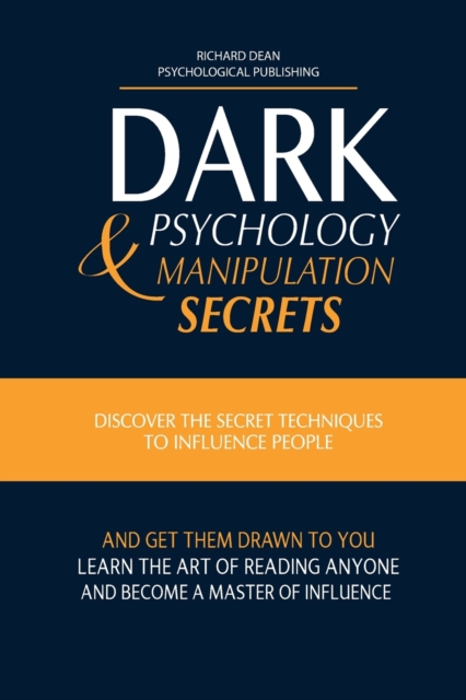 Dark Psychology and Manipulation Secrets : Discover the Secret Techniques to Influence People and Get Them Drawn to You. Learn the Art of Reading Anyone and Become a Master of Influence, Paperback / softback Book