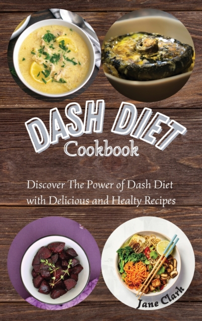 DASH Diet Cookbook : Discover The Power of Dash Diet with Delicious and Healthy Recipes, Hardback Book