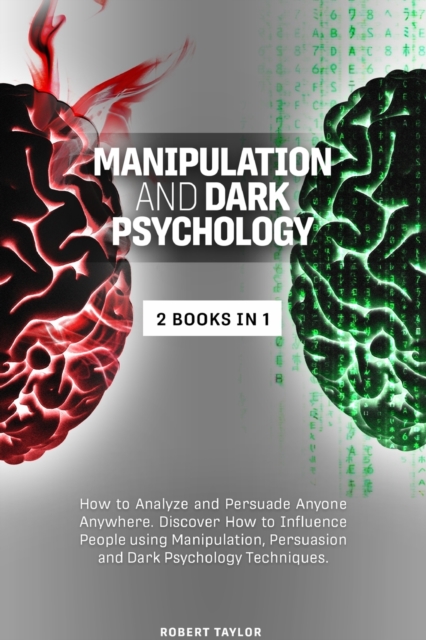 Manipulation and Dark Psychology : 2 Books in 1: How to Analyze and Persuade Anyone Anywhere. Discover How to Influence People using Manipulation, Persuasion and Dark Psychology Techniques., Paperback / softback Book