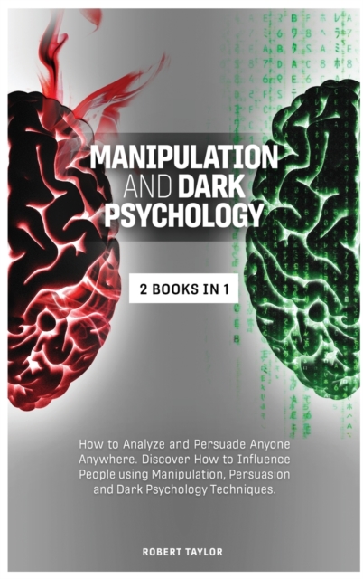 Manipulation and Dark Psychology : 2 Books in 1: How to Analyze and Persuade Anyone Anywhere. Discover How to Influence People using Manipulation, Persuasion and Dark Psychology Techniques., Hardback Book