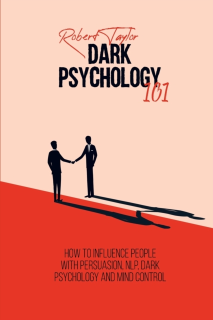 Dark Psychology 101 : How to Influence People with Persuasion, NLP, Dark Psychology and Mind Control, Paperback / softback Book