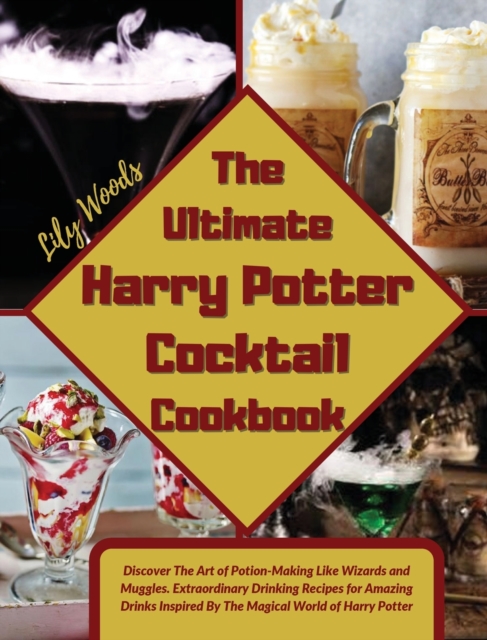 The Ultimate Harry Potter Cocktail Cookbook : Discover The Art of Potion-Making Like Wizards and Muggles. Extraordinary Drinking Recipes for Amazing Drinks Inspired By The Magical World of Harry Potte, Hardback Book