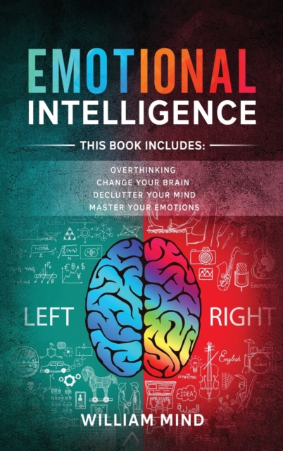 Emotional Intelligence : Change Your Life And Own Your Mind - 4 Books In 1 - Overthinking, Change Your Brain, Declutter Your Mind, Master Your Emotions, Hardback Book