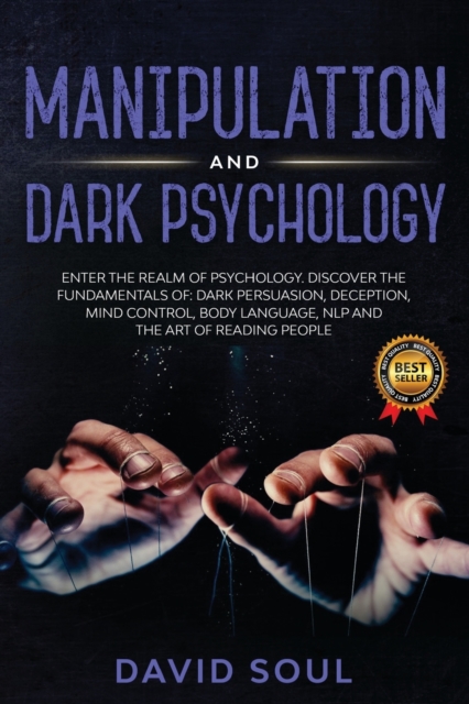 Manipulation And Dark Psychology : 4 Books in 1: Enter The Realm of Psychology. Discover the Fundamentals of: Dark Persuasion, Deception, Mind Control, Body Language, NLP and The Art of Reading People, Paperback / softback Book