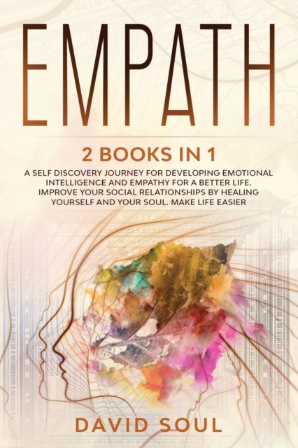 Empath : 2 books in 1 A Self Discovery Journey for Developing Emotional Intelligence and Empathy for a Better Life. Improve Your Social Relationships by Healing Yourself and Your Soul. Make Life Easie, Paperback / softback Book