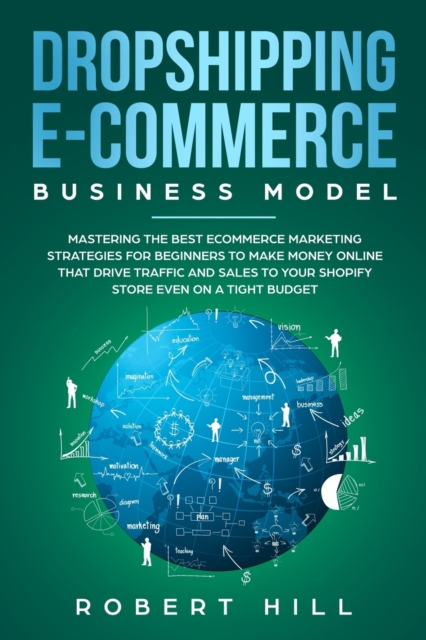 Dropshipping E-Commerce Business Model : Mastering The Best Ecommerce Marketing Strategies For Beginners to Make Money Online That Drive Traffic and Sales to Your Shopify Store even on a Tight Budget, Paperback / softback Book