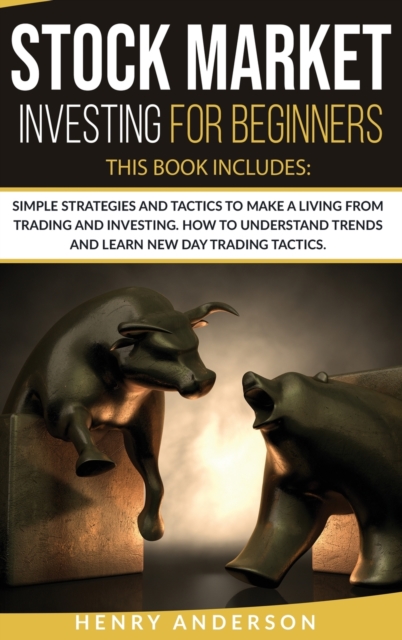 Stock Market Investing For Beginners : 2 Books in 1: Simple Strategies And Tactics To Make A Living From Trading And Investing. How To Understand Trends And Learn New Day Trading Tactics., Hardback Book