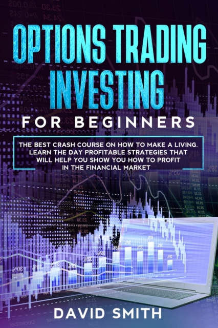 Options Trading Investing For Beginners : The Best Crash Course On How To Make A Living. Learn The Day Profitable Strategies That Will Help You Show You How To Profit In The Financial Market., Paperback / softback Book