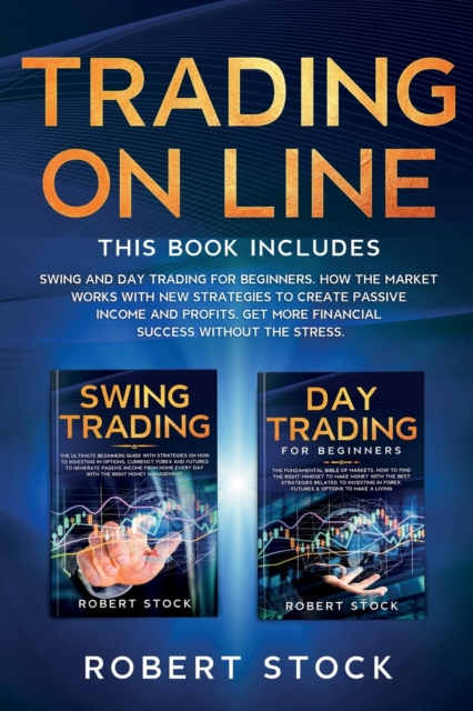 Trading On Line : Swing And Day Trading For Beginners. How The Market Works With New Strategies To Create Passive Income And Profits. Get More Financial Success Without The Stress, Paperback / softback Book