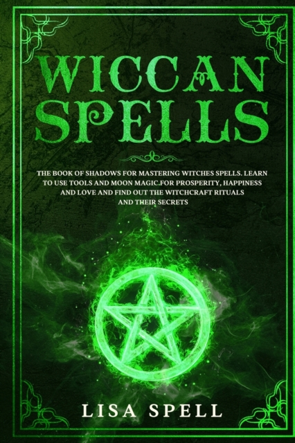 Wiccan Spells : The Book of Shadows for Mastering Witches Spells. Learn to Use Tools and Moon Magic for Prosperity, Happiness and Love and Find Out The Witchcraft Rituals and Their Secrets, Paperback / softback Book