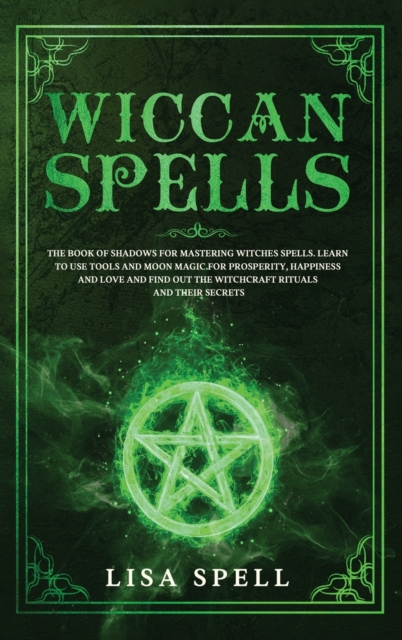 Wiccan Spells : The Book of Shadows for Mastering Witches Spells. Learn to Use Tools and Moon Magic for Prosperity, Happiness and Love and Find Out The Witchcraft Rituals and Their Secrets, Hardback Book