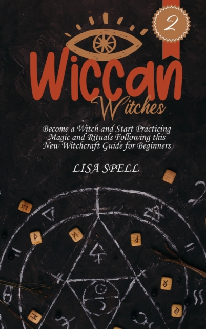 Wiccan Witches : Become a Witch and Start Practicing Magic and Rituals Following this New Witchcraft Guide for Beginners, Hardback Book