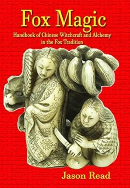 Fox Magic : Handbook of Chinese Witchcraft and Alchemy in the Fox Tradition, Paperback / softback Book