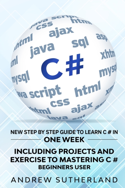 C# : New Step by Step Guide to Learn C# in One Week. Including Projects and Exercise to Mastering C#. Beginners User, Paperback / softback Book