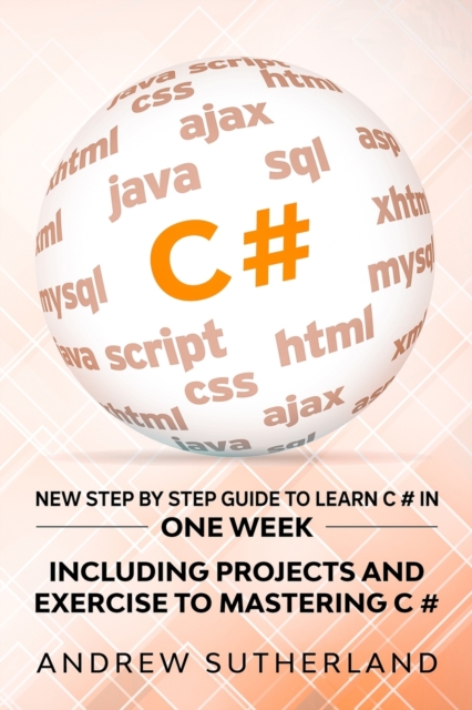 C# : New Step by Step Guide to Learn C# in One Week. Including Projects and Exercise to Mastering C#. Intermediate User, Paperback / softback Book