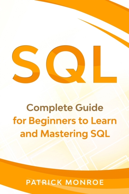 SQL : Complete Guide for Beginners to Learn and Mastering SQL, Paperback / softback Book