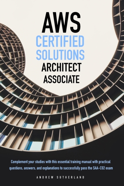 AWS-Certified Solutions Architect Associate : Complement your Studies with this Essential Training Manual with Practical Questions, Answers, and Explanations to Successfully Pass the SAA-C02 Exam, Paperback / softback Book