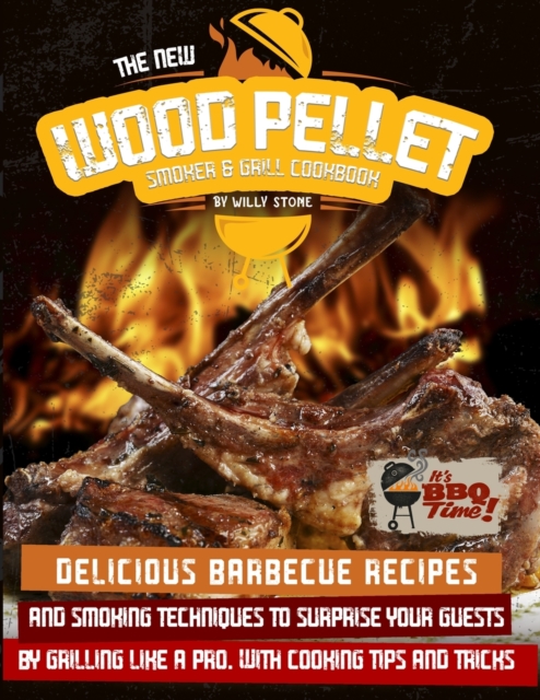 The New Wood Pellet Smoker and Grill Cookbook : Delicious Barbecue Recipes and Smoking Techniques to Surprise your Guest by Grilling Like a PRO. With Cooking Tips and Tricks, Paperback / softback Book