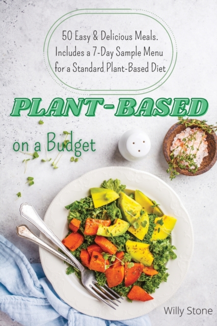 Plant-Based on a Budget : 50 Easy & Delicious Meals. Includes a 7-Day Sample Menu for a Standard Plant-Based Diet, Paperback / softback Book