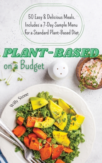 Plant-Based on a Budget : 50 Easy and Delicious Meals. Includes a 7-Day Sample Menu for a Standard Plant-Based Diet, Hardback Book