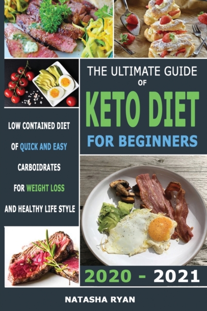 The Ultimate Guide of Keto Diet for Beginners 2020 - 2021 : Low Contained Diet of Quick and Easy Carboidrates for Weight Loss and Healthy Life Style, Paperback / softback Book