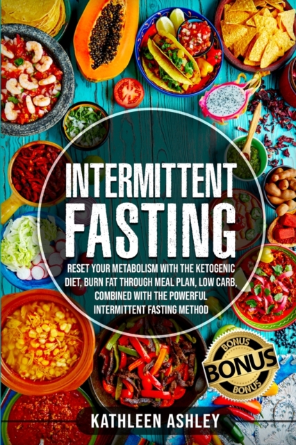 Intermittent Fasting : Reset your Metabolism with The Ketogenic Diet, Burn Fat Through Meal Plan, Low Carb, Combined With The Powerful Intermittent Fasting Method, Paperback / softback Book