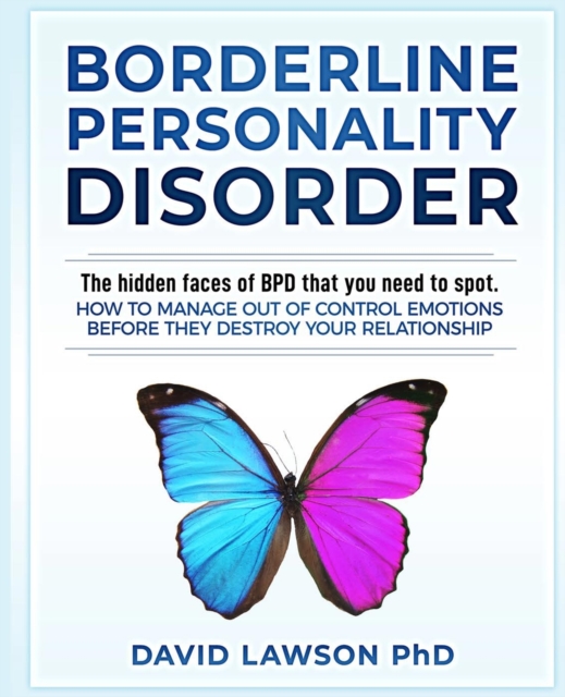 Borderline Personality Disorder : The hidden faces of BPD that you need to spot. How to manage out of control emotions before they destroy your relationship, Paperback / softback Book