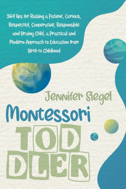 Montessori Toddler : 369 Tips for Raising a Patient, Curious, Respectful, Cooperative, Responsible, and Brainy Child, a Practical and Modern Approach to Education from Birth to Childhood, Paperback / softback Book