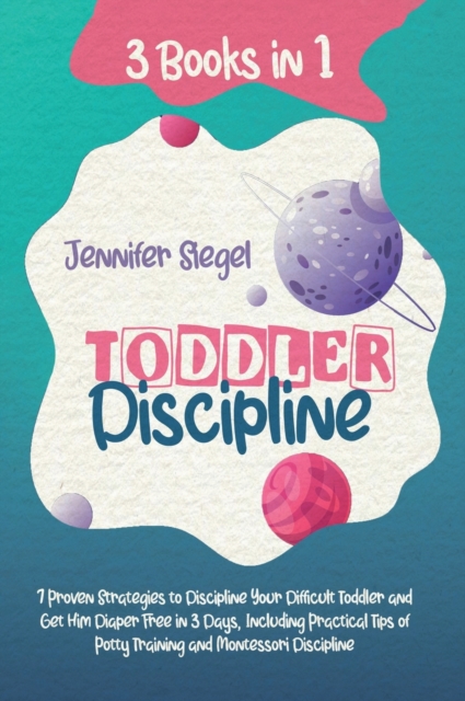 Toddler Discipline : 3 Books in 1: 7 Proven Strategies to Discipline Your Difficult Toddler and Get Him Diaper Free in 3 Days, Including Practical Tips of Potty Training and Montessori Discipline, Hardback Book