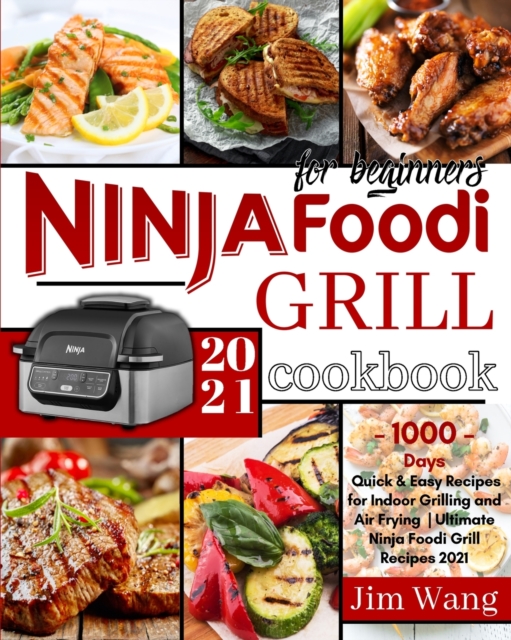 Ninja Foodi Grill Cookbook For Beginners : 1000-Days Quick & Easy Recipes for Indoor Grilling and Air Frying Ultimate Ninja Foodi Grill Recipes 2021, Paperback / softback Book