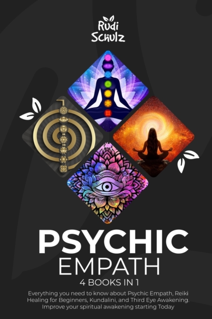 Psychic Empath : 4 Books in 1: Everything you need to know about Psychic Empath, Reiki Healing for Beginners, Kundalini, Third Eye Awakening and spiritual awakening, Paperback / softback Book