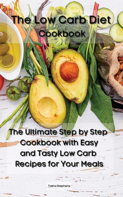 The Low Carb Diet Cookbook : The Ultimate Step by Step Cookbook with Easy and Tasty Low Carb Recipes for Your Meals, Hardback Book