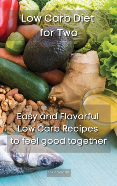 Low Carb Diet for Two : Easy and Flavorful Low Carb Recipes to feel good together, Hardback Book