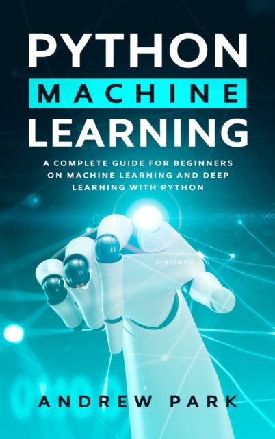Python Machine Learning : An Essential Guide for Beginners on Machine Learning and Deep Learning with Python, Hardback Book