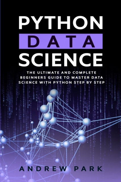 Python Data Science : The Ultimate and Complete Guide for Beginners to Master Data Science with Python Step By Step, Paperback / softback Book