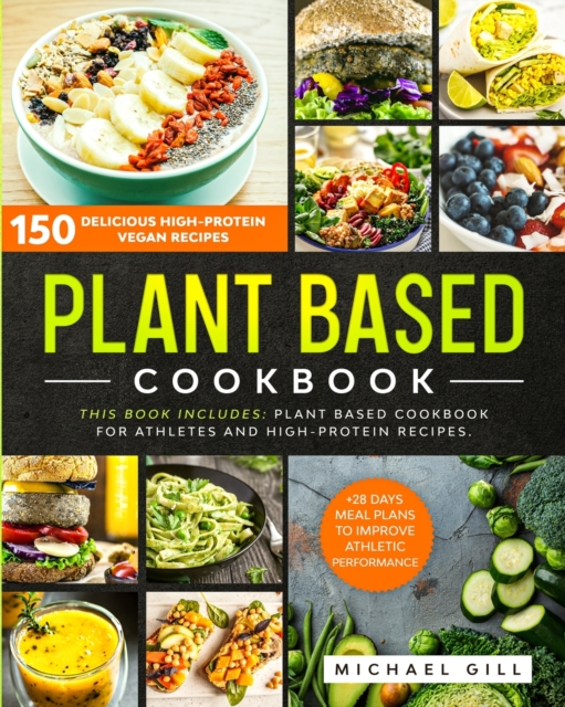 Plant Based Cookbook : 150 Delicious High-Protein Vegan Recipes to Improve Athletic Performance + 28 Days Meal Plan. 2 Books in 1: Plant Based Cookbook for Athletes and High-Protein Recipes., Paperback / softback Book