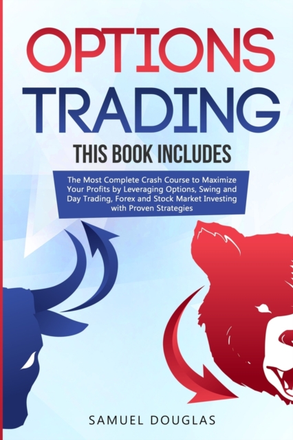 Options Trading : 4 Books in 1: The Most Complete Crash Course to Maximize Your Profits by Leveraging Options, Swing and Day Trading, Forex and Stock Market Investing with Proven Strategies, Paperback / softback Book