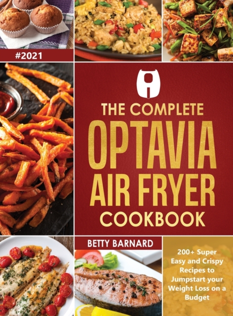 The Complete Optavia Air Fryer Cookbook : 200+ Super Easy and Crispy Recipes to Jumpstart your Weight Loss on a Budget, Hardback Book