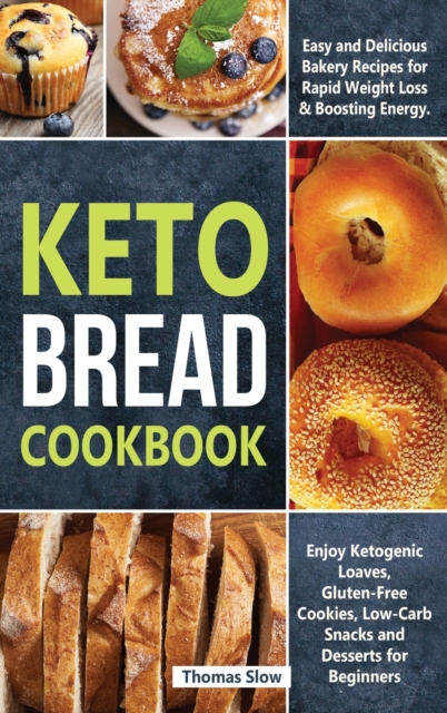 Keto Bread Cookbook : Easy Bakery Recipes for Rapid Weight Loss and Boosting Energy, Including Ketogenic Loaves, Keto-Vegan Bagels, and Low-Carb Snacks for Carb Lovers, Hardback Book