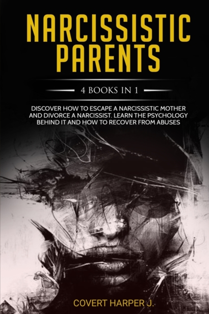NARCISSISTIC PARENTS 4 Books in 1 : Discover How to Escape a Narcissistic Mother and Divorce a Narcissist. Learn the Psychology Behind It and How to Recover from Abuses., Paperback / softback Book