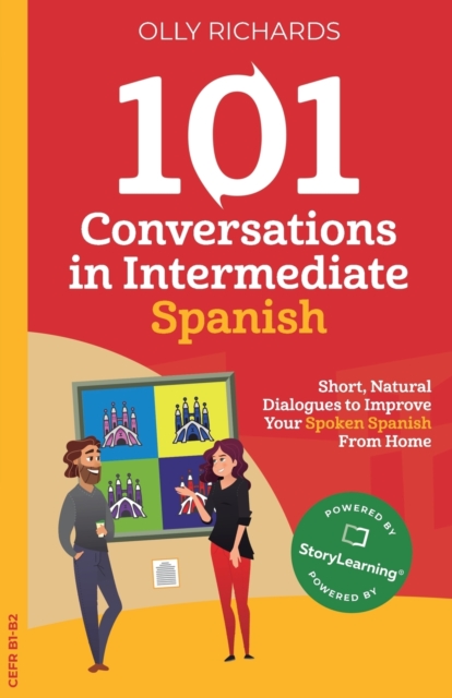 101 Conversations in Intermediate Spanish : Short, Natural Dialogues to Improve Your Spoken Spanish From Home, Paperback / softback Book